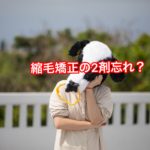 縮毛矯正の2剤忘れ？