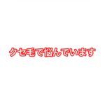 クセで悩んでいます。